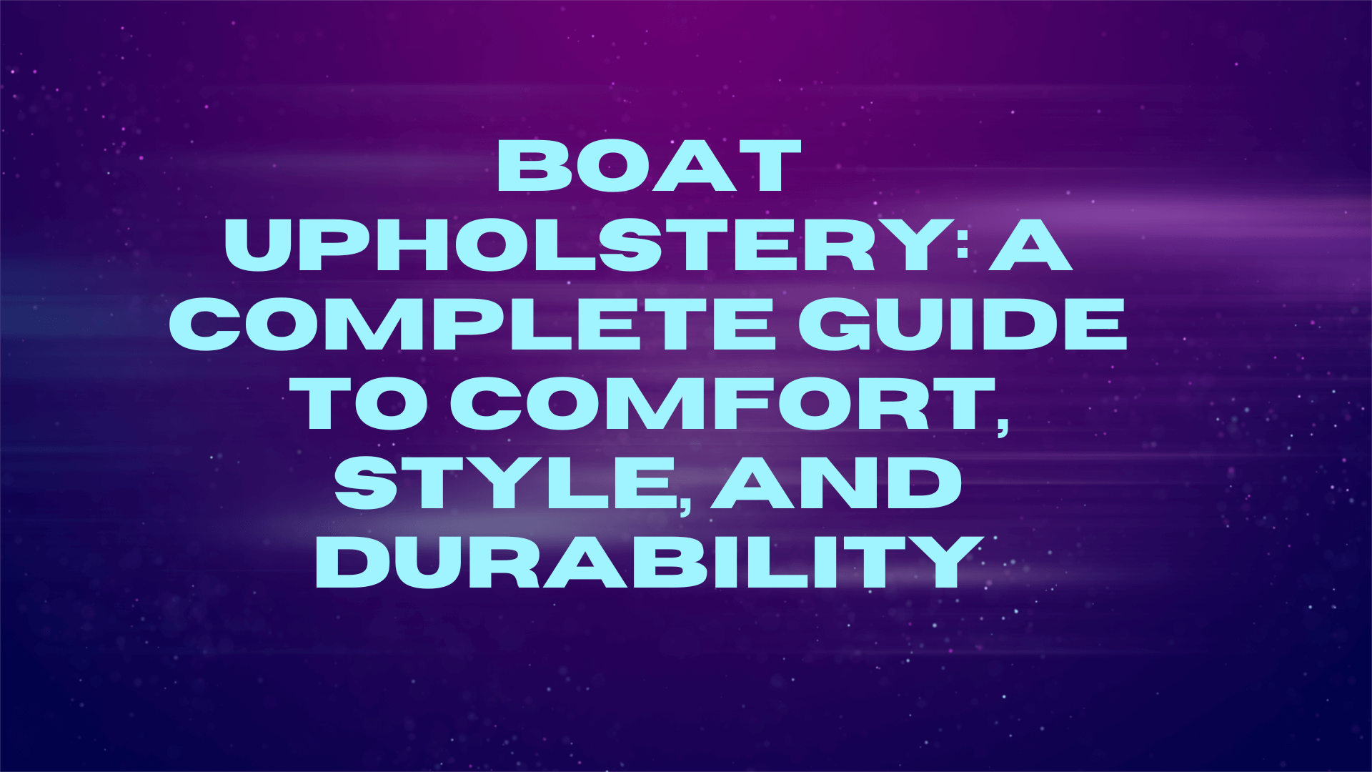 Boat Upholstery: A Complete Guide to Comfort, Style, and Durability